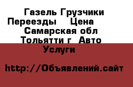 Газель Грузчики Переезды  › Цена ­ 250 - Самарская обл., Тольятти г. Авто » Услуги   